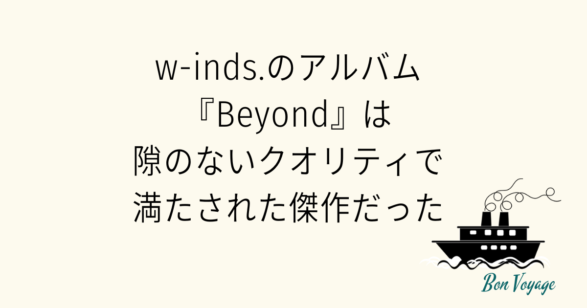 w-inds.のアルバム『Beyond』は隙のないクオリティで満たされた傑作だった